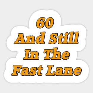 60 and Still in the Fast Lane Sticker